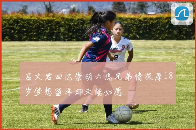 吕文君回忆崇明六虎兄弟情深厚18岁梦想留洋却未能如愿