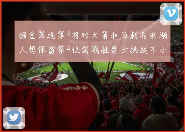 掘金若选第4将对火箭和马刺有利湖人想保留第4位需战胜爵士挑战不小