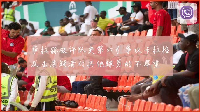 萨拉赫被评队史第六引争议卡拉格反击质疑者对其他球员的不尊重