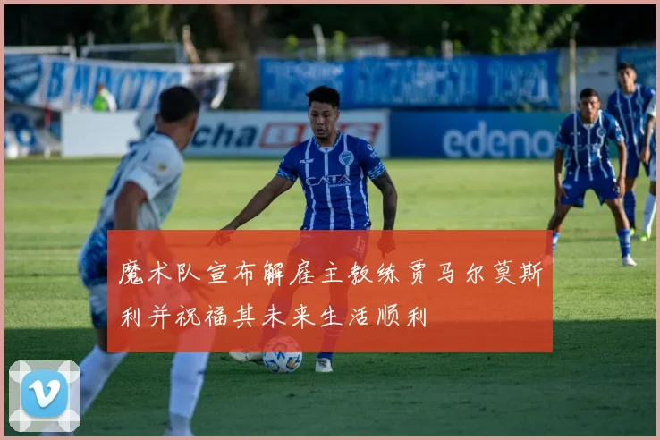 魔术队宣布解雇主教练贾马尔莫斯利并祝福其未来生活顺利