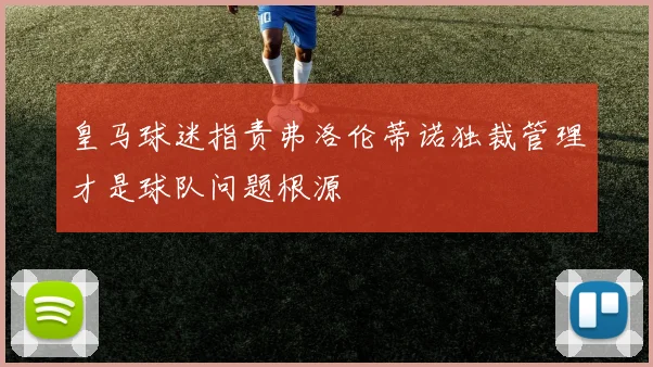 皇马球迷指责弗洛伦蒂诺独裁管理才是球队问题根源